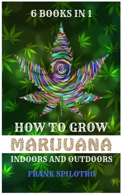 Jak uprawiać marihuanę w pomieszczeniach i na zewnątrz: 6 książek w 1 - How to Grow Marijuana Indoors and Outdoors: 6 Books in 1