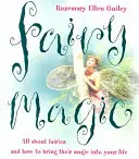 Magia wróżek: wszystko o wróżkach i jak wprowadzić ich magię do swojego życia - Fairy Magic: All about Fairies and How to Bring Their Magic Into Your Life