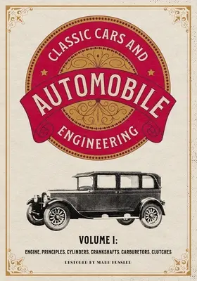 Klasyczne samochody i inżynieria samochodowa Tom 1: Silnik, zasady, cylindry, wały korbowe, gaźniki, sprzęgła - Classic Cars and Automobile Engineering Volume 1: Engine, Principles, Cylinders, Crankshafts, Carburetors, Clutches