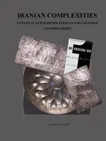 Irańskie zawiłości: Studium kontrowersji achemenidzkich, awestańskich i sasanidzkich - Iranian Complexities: A Study in Achaemenid, Avestan, and Sasanian Controversies