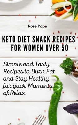 Przepisy na przekąski dietetyczne dla kobiet po 50. roku życia: proste i smaczne przepisy na spalanie tłuszczu i zachowanie zdrowia w chwilach relaksu - Keto Diet Snack Recipes for Women Over 50: Simple and Tasty Recipes to Burn Fat and Stay Healthy for your Moments of Relax