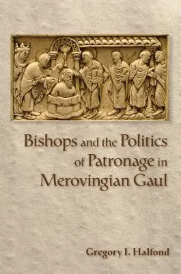 Biskupi i polityka patronatu w Galii Merowingów - Bishops and the Politics of Patronage in Merovingian Gaul