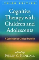 Terapia poznawcza dzieci i młodzieży, wydanie trzecie: A Casebook for Clinical Practice - Cognitive Therapy with Children and Adolescents, Third Edition: A Casebook for Clinical Practice