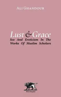 Żądza i łaska: Seks i erotyka w dziełach muzułmańskich uczonych - Lust and Grace: Sex & Eroticism in the Works of Muslim Scholars