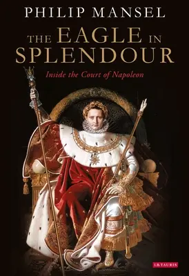 Orzeł w blasku: Wewnątrz dworu Napoleona - The Eagle in Splendour: Inside the Court of Napoleon