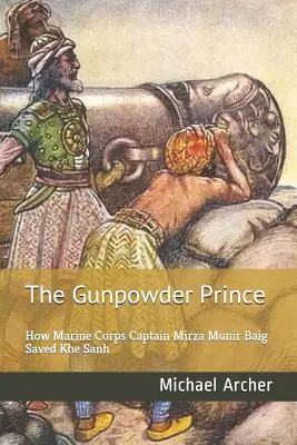 The Gunpowder Prince: Jak kapitan piechoty morskiej Mirza Munir Baig ocalił Khe Sanh - The Gunpowder Prince: How Marine Corps Captain Mirza Munir Baig Saved Khe Sanh