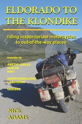 Od Eldorado do Klondike: Jazda nieodpowiednimi motocyklami do odległych miejsc - Eldorado to the Klondike: Riding inappropriate motorcycles to out-of-the-way places