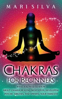 Czakry dla początkujących: Co musisz wiedzieć o uzdrawianiu czakr, medytacji, rozwijaniu zdolności psychicznych i otwieraniu trzeciego oka - Chakras for Beginners: What You Need to Know About Chakra Healing, Meditation, Developing Psychic Abilities, and Opening Your Third Eye