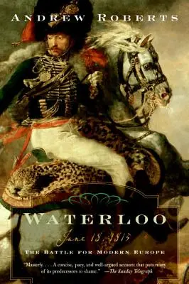 Waterloo: 18 czerwca 1815: Bitwa o współczesną Europę - Waterloo: June 18, 1815: The Battle for Modern Europe