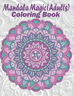 Mandala Magic: Kolorowanka dla dorosłych - Mandala Magic: Adults Coloring Book