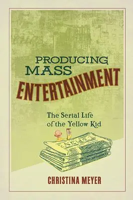 Produkcja masowej rozrywki: Serialowe życie żółtego dzieciaka - Producing Mass Entertainment: The Serial Life of the Yellow Kid