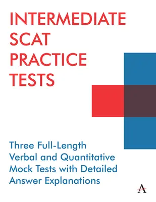 Pośrednie testy praktyczne Scat: trzy pełnowymiarowe próbne testy werbalne i ilościowe ze szczegółowymi wyjaśnieniami odpowiedzi - Intermediate Scat Practice Tests: hree Full-Length Verbal and Quantitative Mock Tests with Detailed Answer Explanations