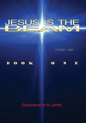 Jesus Is the Beam: Book One