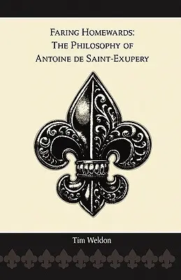 W drodze do domu: Filozofia Antoine'a de Saint-Exupery'ego - Faring Homewards: The Philosophy of Antoine de Saint-Exupery