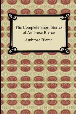 Kompletne krótkie opowiadania Ambrose'a Bierce'a - The Complete Short Stories of Ambrose Bierce