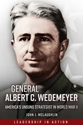 Generał Albert C. Wedemeyer: Amerykański niedoceniony strateg podczas II wojny światowej - General Albert C. Wedemeyer: America's Unsung Strategist in World War II