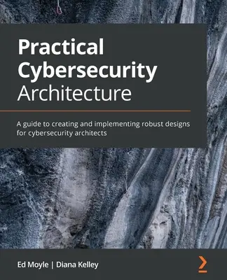 Praktyczna architektura cyberbezpieczeństwa: Przewodnik po tworzeniu i wdrażaniu solidnych projektów dla architektów cyberbezpieczeństwa - Practical Cybersecurity Architecture: A guide to creating and implementing robust designs for cybersecurity architects