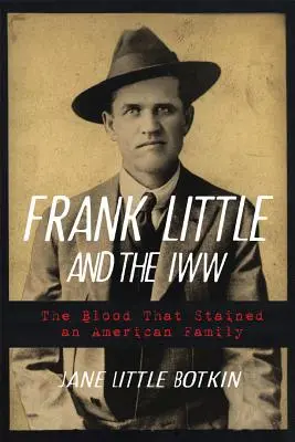 Frank Little and the Iww: Krew, która splamiła amerykańską rodzinę - Frank Little and the Iww: The Blood That Stained an American Family
