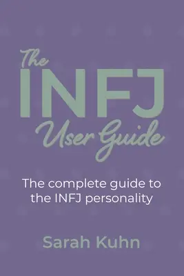 Podręcznik użytkownika INFJ: Kompletny przewodnik po osobowości INFJ. - The INFJ User Guide: The complete guide to the INFJ personality.