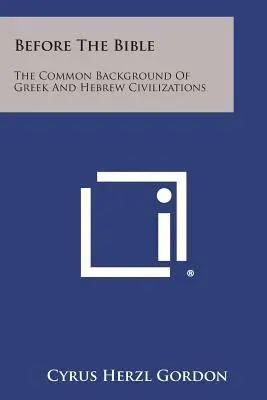 Przed Biblią: Wspólne tło cywilizacji greckiej i hebrajskiej - Before The Bible: The Common Background Of Greek And Hebrew Civilizations