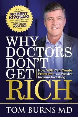 Dlaczego lekarze się nie bogacą: jak TY możesz stworzyć wolność dzięki inwestowaniu w dochód pasywny - Why Doctors Don't Get Rich: How YOU Can Create Freedom with Passive Income Investing