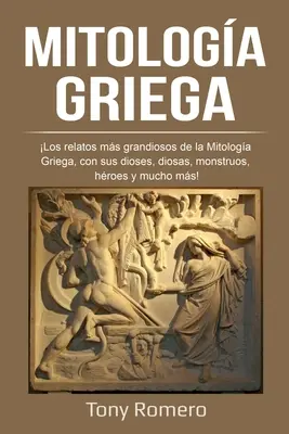 Mitologa Griega: Wielkie historie Mitologii Greckiej, w których występują diwy, diosy, monstra, hroes i wiele więcej! - Mitologa Griega: Los relatos ms grandiosos de la Mitologa Griega, con sus dioses, diosas, monstruos, hroes y mucho ms!