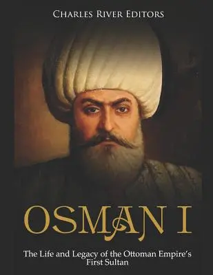 Osman I: Życie i dziedzictwo pierwszego sułtana Imperium Osmańskiego - Osman I: The Life and Legacy of the Ottoman Empire's First Sultan