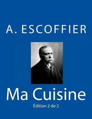 Ma Cuisine: Wydanie 2 de 2: Auguste Escoffier l'original de 1934 - Ma Cuisine: Edition 2 de 2: Auguste Escoffier l'original de 1934