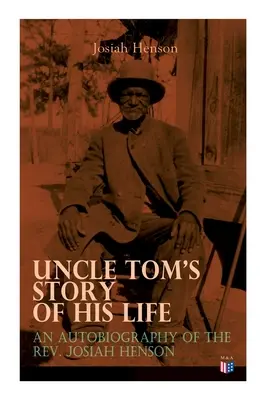 Historia życia wuja Toma: Autobiografia księdza Josiaha Hensona: Prawdziwa historia życia kryjąca się za „Chatą wuja Toma - Uncle Tom's Story of His Life: An Autobiography of the Rev. Josiah Henson: The True Life Story Behind Uncle Tom's Cabin