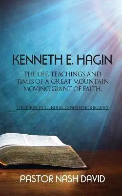 Kenneth E. Hagin: Życie, nauki i czasy wielkiego giganta wiary poruszającego góry - Kenneth E. Hagin: The Life, Teachings and Times of a Great Mountain Moving Giant of Faith