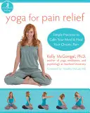 Joga w walce z bólem: Proste praktyki uspokajające umysł i leczące przewlekły ból - Yoga for Pain Relief: Simple Practices to Calm Your Mind and Heal Your Chronic Pain