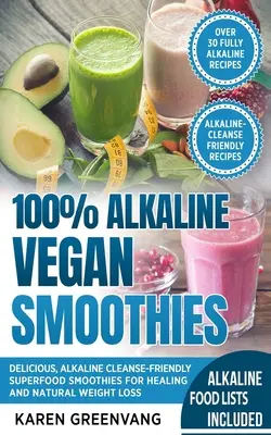 100% alkaliczne wegańskie koktajle: Pyszne, alkaliczne, oczyszczające koktajle z superfoods dla uzdrowienia i naturalnej utraty wagi - 100% Alkaline Vegan Smoothies: Delicious, Alkaline Cleanse-Friendly Superfood Smoothies for Healing and Natural Weight Loss