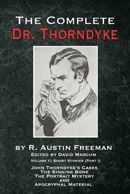 The Complete Dr. Thorndyke - Volume 2: Short Stories (Part I): Przypadki Johna Thorndyke'a - Śpiewająca kość, Wielka tajemnica portretu i Apokryficzna matka - The Complete Dr. Thorndyke - Volume 2: Short Stories (Part I): John Thorndyke's Cases The Singing Bone The Great Portrait Mystery and Apocryphal Mater