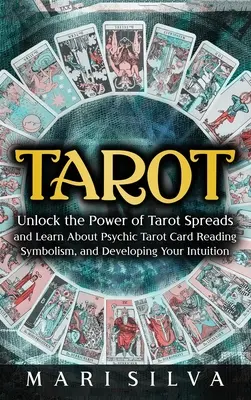 Tarot: Odblokuj moc rozkładów tarota i dowiedz się o psychicznym czytaniu kart tarota, symbolice i rozwijaniu intuicji - Tarot: Unlock the Power of Tarot Spreads and Learn About Psychic Tarot Card Reading, Symbolism, and Developing Your Intuition