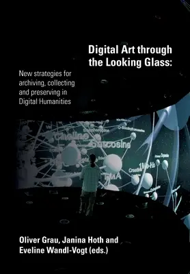 Sztuka cyfrowa przez lustro: Nowe strategie archiwizacji, gromadzenia i ochrony w humanistyce cyfrowej (Grau (Hg ). Oliver) - Digital Art through the Looking Glass: New strategies for archiving, collecting and preserving in digital humanities (Grau (Hg ). Oliver)