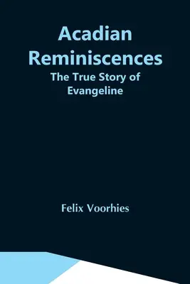 Acadian Reminiscences: Prawdziwa historia Evangeline - Acadian Reminiscences: The True Story Of Evangeline