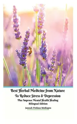 Najlepsze ziołowe leki z natury zmniejszające stres i depresję oraz poprawiające zdrowie psychiczne Wydanie dwujęzyczne - Best Herbal Medicine from Nature to Reduce Stress and Depression plus Improve Mental Health Healing Bilingual Edition