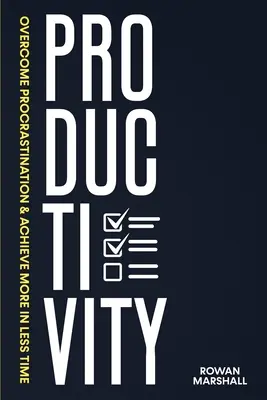 Produktywność: Pokonaj prokrastynację i osiągaj więcej w krótszym czasie - Productivity: Overcome Procrastination & Achieve More in Less Time