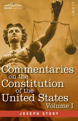 Commentaries on the Constitution of the United States Vol. I (in three volumes): with a Preliminary Review of the Constitutional History of the Coloni