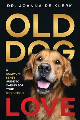 Miłość starego psa: Zdroworozsądkowy przewodnik po opiece nad starszym psem - Old Dog Love: A Common-Sense Guide to Caring for Your Senior Dog