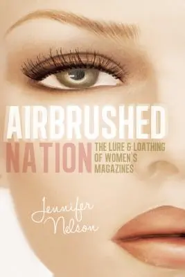 Airbrushed Nation: Wabik i wstręt do magazynów dla kobiet - Airbrushed Nation: The Lure and Loathing of Women's Magazines