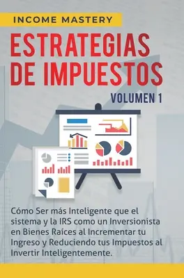 Strategie podatkowe: Cmo Ser Ms Inteligente Que El Sistema Y La IRS Cmo Un Inversionista En Bienes Races Al Incrementar Tu Ingreso Y Re - Estrategias de Impuestos: Cmo Ser Ms Inteligente Que El Sistema Y La IRS Cmo Un Inversionista En Bienes Races Al Incrementar Tu Ingreso Y Re