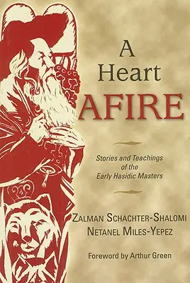 A Heart Afire: Historie i nauki pierwszych chasydzkich mistrzów - A Heart Afire: Stories and Teachings of the Early Hasidic Masters