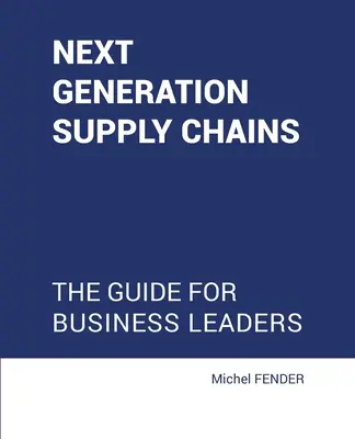 Łańcuchy dostaw nowej generacji: Przewodnik dla liderów biznesu - Next generation supply chains: The guide for business leaders
