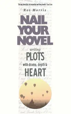 Pisanie fabuły z dramatem, głębią i sercem: Nail Your Novel - Writing Plots With Drama, Depth & Heart: Nail Your Novel