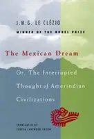 Meksykański sen: Albo przerwana myśl cywilizacji indiańskich - The Mexican Dream: Or, the Interrupted Thought of Amerindian Civilizations