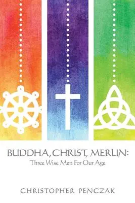 Budda, Chrystus, Merlin: Trzej mędrcy dla naszego wieku - Buddha, Christ, Merlin: Three Wise Men for Our Age