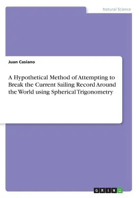 Hipotetyczna metoda próby pobicia obecnego rekordu żeglugi dookoła świata przy użyciu trygonometrii sferycznej - A Hypothetical Method of Attempting to Break the Current Sailing Record Around the World using Spherical Trigonometry