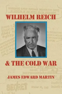 Wilhelm Reich i zimna wojna: prawdziwa historia o tym, jak komunistyczny zespół szpiegowski, rządowi bandziory i chorzy psychiatrzy zniszczyli naukę o seksie i współżyciu seksualnym - Wilhelm Reich and the Cold War: The True Story of How a Communist Spy Team, Government Hoodlums and Sick Psychiatrists Destroyed Sexual Science and Co