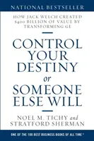 Kontroluj swoje przeznaczenie albo zrobi to ktoś inny: Jak Jack Welch stworzył 400 miliardów dolarów wartości poprzez transformację GE - Control Your Destiny or Someone Else Will: How Jack Welch Created $400 Billion of Value by Transforming GE